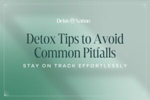 Detox Tips to Avoid Common Detox Pitfalls: Simple Tips for Success