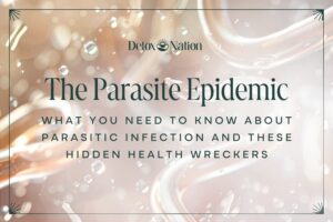 The Parasite Epidemic: What You Need to Know About Parasitic Infection and These Hidden Health Wreckers