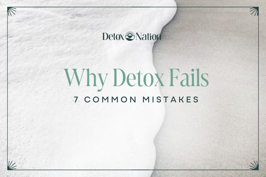 Why Detox Fails: 7 Common Mistakes