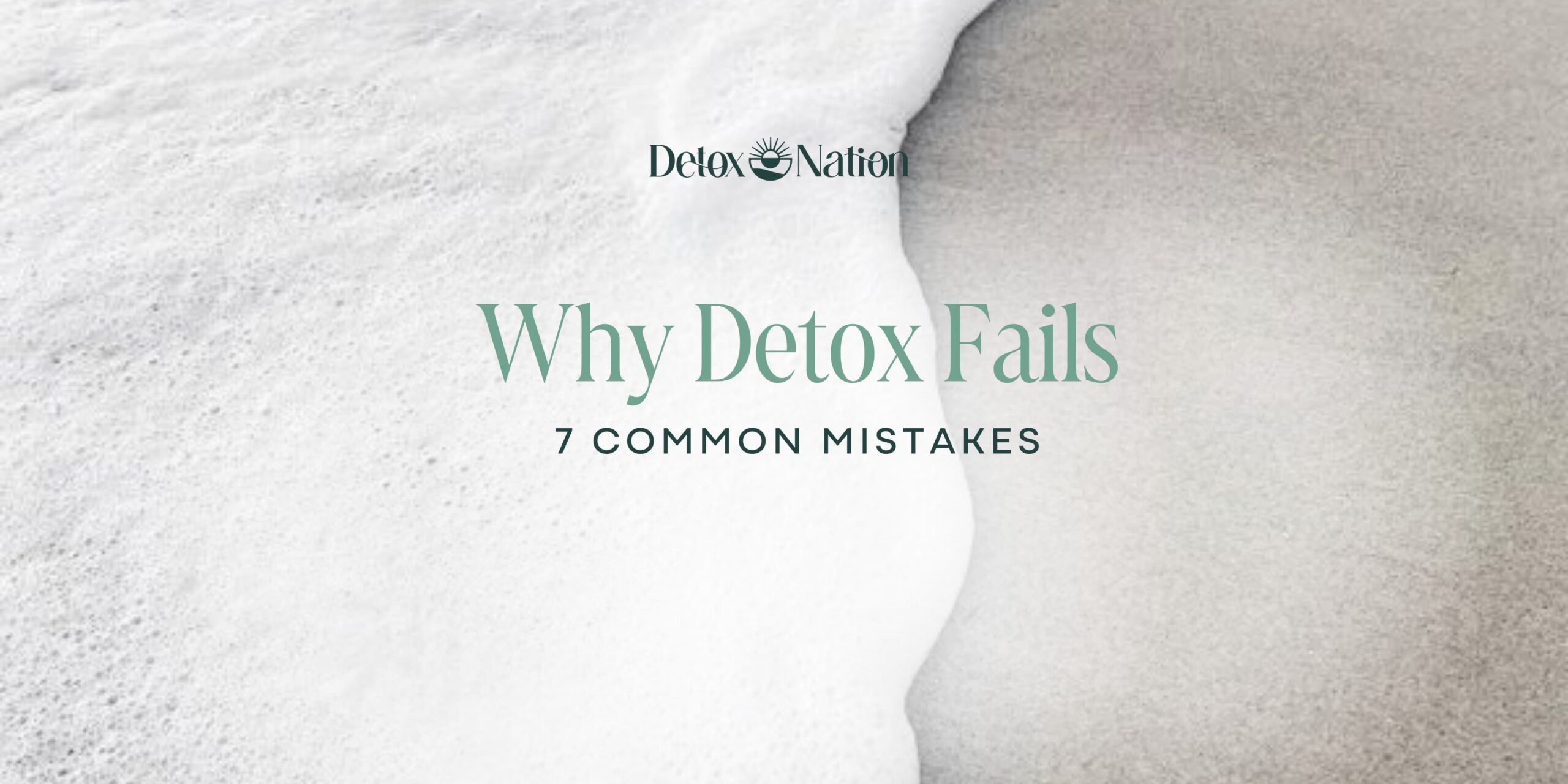 Why Detox Fails: 7 Common Mistakes