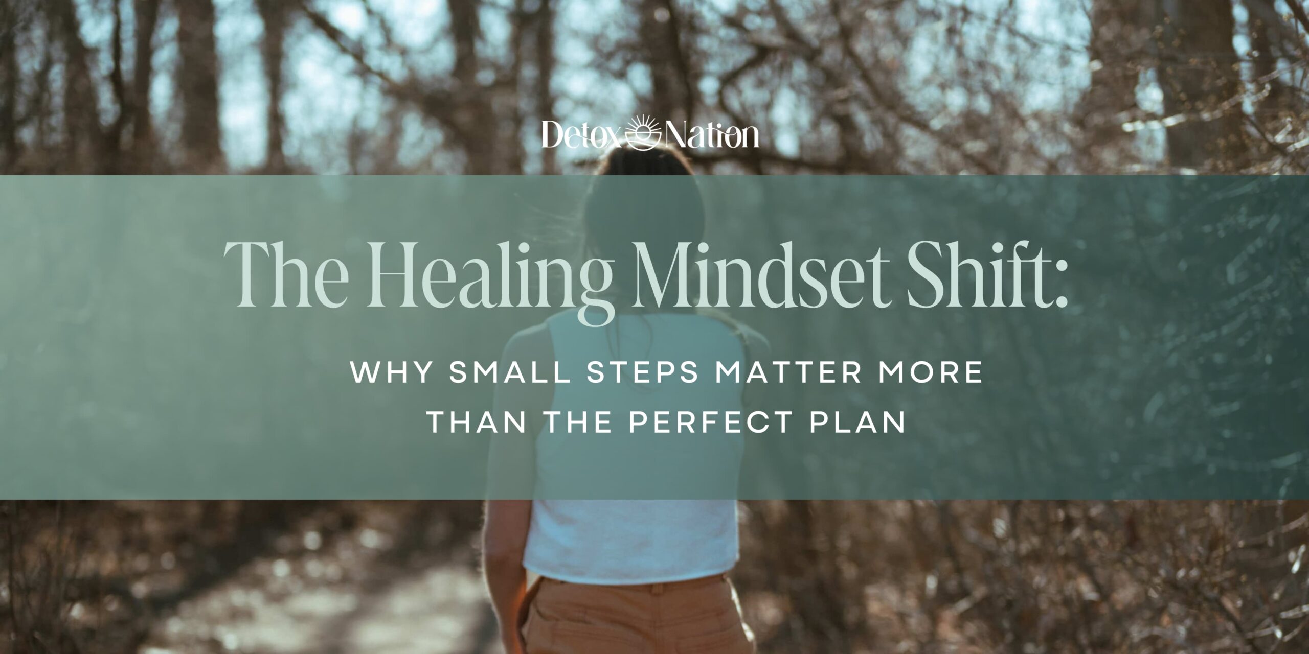 The Healing Mindset Shift: Why Small Steps Matter More Than the Perfect Plan